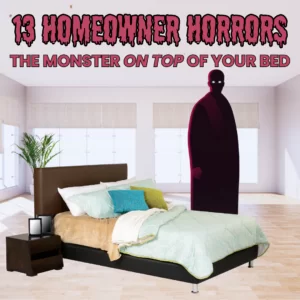 Homeowner Horror #9: It Was 10 Feet Tall!